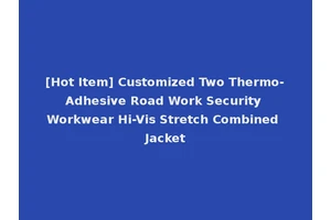 [Hot Item] Customized Two Thermo-Adhesive Road Work Security Workwear Hi-Vis Stretch Combined Jacket