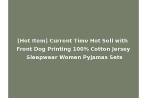 [Hot Item] Current Time Hot Sell with Front Dog Printing 100% Cotton Jersey Sleepwear Women Pyjamas Sets