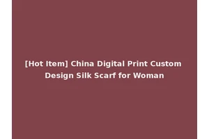 [Hot Item] China Digital Print Custom Design Silk Scarf for Woman