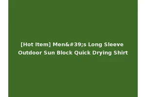 [Hot Item] Men's Long Sleeve Outdoor Sun Block Quick Drying Shirt