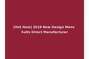 [Hot Item] 2016 New Design Mens Suits Direct Manufacturer