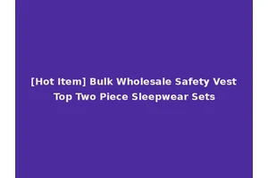 [Hot Item] Bulk Wholesale Safety Vest Top Two Piece Sleepwear Sets
