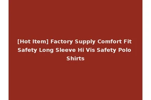 [Hot Item] Factory Supply Comfort Fit Safety Long Sleeve Hi Vis Safety Polo Shirts