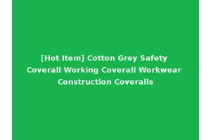 [Hot Item] Cotton Grey Safety Coverall Working Coverall Workwear Construction Coveralls