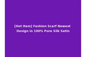 [Hot Item] Fashion Scarf Newest Design in 100% Pure Silk Satin
