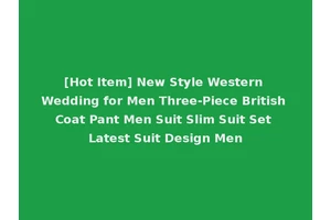[Hot Item] New Style Western Wedding for Men Three-Piece British Coat Pant Men Suit Slim Suit Set Latest Suit Design Men
