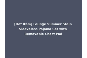 [Hot Item] Lounge Summer Stain Sleeveless Pajama Set with Removable Chest Pad