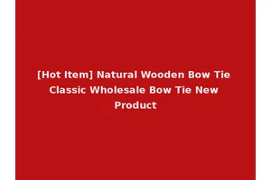 [Hot Item] Natural Wooden Bow Tie Classic Wholesale Bow Tie New Product