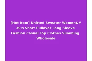 [Hot Item] Knitted Sweater Women's Short Pullover Long Sleeve Fashion Casual Top Clothes Slimming Wholesale