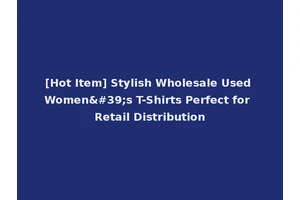 [Hot Item] Stylish Wholesale Used Women's T-Shirts Perfect for Retail Distribution