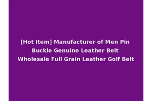 [Hot Item] Manufacturer of Men Pin Buckle Genuine Leather Belt Wholesale Full Grain Leather Golf Belt