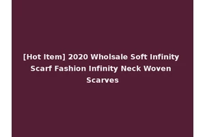 [Hot Item] 2020 Wholsale Soft Infinity Scarf Fashion Infinity Neck Woven Scarves