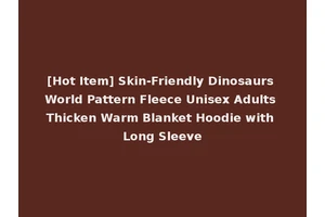 [Hot Item] Skin-Friendly Dinosaurs World Pattern Fleece Unisex Adults Thicken Warm Blanket Hoodie with Long Sleeve