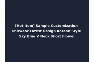 [Hot Item] Sample Customization Knitwear Latest Design Korean Style Sky Blue V Neck Short Flower