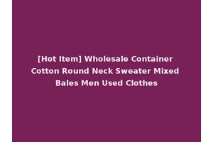 [Hot Item] Wholesale Container Cotton Round Neck Sweater Mixed Bales Men Used Clothes