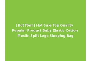[Hot Item] Hot Sale Top Quality Popular Product Baby Elastic Cotton Muslin Split Legs Sleeping Bag