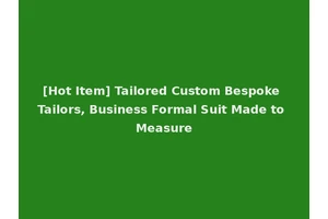 [Hot Item] Tailored Custom Bespoke Tailors, Business Formal Suit Made to Measure