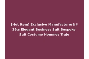 [Hot Item] Exclusive Manufacturer's Elegant Business Suit Bespoke Suit Costume Hommes Traje