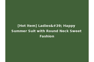 [Hot Item] Ladies' Happy Summer Suit with Round Neck Sweet Fashion