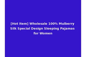[Hot Item] Wholesale 100% Mulberry Silk Special Design Sleeping Pajamas for Women