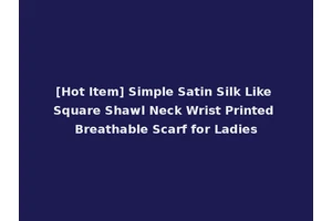 [Hot Item] Simple Satin Silk Like Square Shawl Neck Wrist Printed Breathable Scarf for Ladies