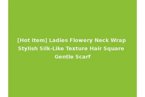 [Hot Item] Ladies Flowery Neck Wrap Stylish Silk-Like Texture Hair Square Gentle Scarf