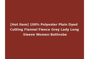 [Hot Item] 100% Polyester Plain Dyed Cutting Flannel Fleece Grey Lady Long Sleeve Women Bathrobe