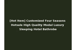 [Hot Item] Customized Four Seasons Hotsale High Quality Modal Luxury Sleeping Hotel Bathrobe