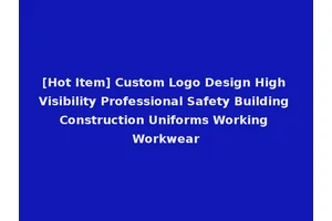 [Hot Item] Custom Logo Design High Visibility Professional Safety Building Construction Uniforms Working Workwear