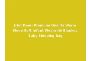 [Hot Item] Premium Quality Warm Sleep Soft Infant Wearable Blanket Baby Sleeping Bag