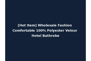 [Hot Item] Wholesale Fashion Comfortable 100% Polyester Velour Hotel Bathrobe