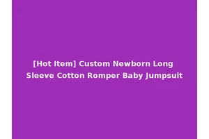 [Hot Item] Custom Newborn Long Sleeve Cotton Romper Baby Jumpsuit