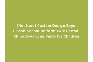 [Hot Item] Custom Design Boys Classic School Uniform Twill Cotton Chino Boys Long Pants for Children
