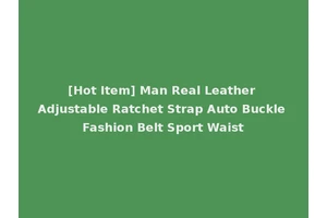 [Hot Item] Man Real Leather Adjustable Ratchet Strap Auto Buckle Fashion Belt Sport Waist