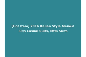 [Hot Item] 2016 Italian Style Men's Casual Suits, Mtm Suits