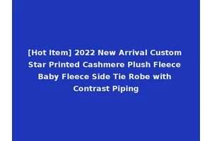 [Hot Item] 2022 New Arrival Custom Star Printed Cashmere Plush Fleece Baby Fleece Side Tie Robe with Contrast Piping