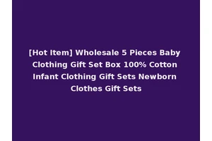 [Hot Item] Wholesale 5 Pieces Baby Clothing Gift Set Box 100% Cotton Infant Clothing Gift Sets Newborn Clothes Gift Sets