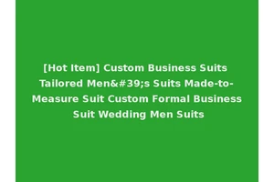 [Hot Item] Custom Business Suits Tailored Men's Suits Made-to-Measure Suit Custom Formal Business Suit Wedding Men Suits