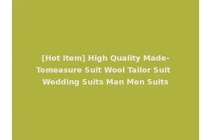 [Hot Item] High Quality Made-Tomeasure Suit Wool Tailor Suit Wedding Suits Man Men Suits