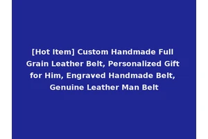 [Hot Item] Custom Handmade Full Grain Leather Belt, Personalized Gift for Him, Engraved Handmade Belt, Genuine Leather Man Belt