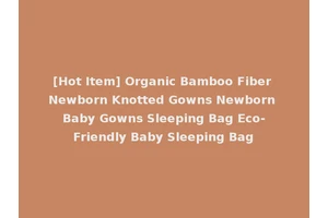 [Hot Item] Organic Bamboo Fiber Newborn Knotted Gowns Newborn Baby Gowns Sleeping Bag Eco-Friendly Baby Sleeping Bag