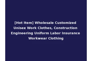 [Hot Item] Wholesale Customized Unisex Work Clothes, Construction Engineering Uniform Labor Insurance Workwear Clothing