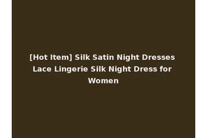 [Hot Item] Silk Satin Night Dresses Lace Lingerie Silk Night Dress for Women
