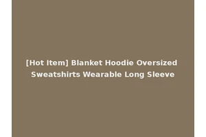 [Hot Item] Blanket Hoodie Oversized Sweatshirts Wearable Long Sleeve