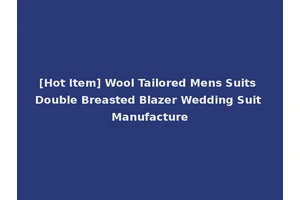 [Hot Item] Wool Tailored Mens Suits Double Breasted Blazer Wedding Suit Manufacture