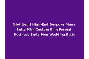 [Hot Item] High-End Bespoke Mens Suits Mtm Custom Slim Formal Business Suits Men Wedding Suits