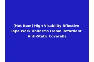 [Hot Item] High Visability Rflective Tape Work Uniforms Flame Retardant Anti-Static Coveralls
