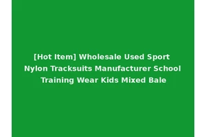 [Hot Item] Wholesale Used Sport Nylon Tracksuits Manufacturer School Training Wear Kids Mixed Bale