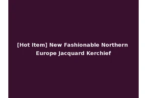 [Hot Item] New Fashionable Northern Europe Jacquard Kerchief