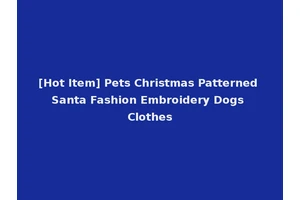 [Hot Item] Pets Christmas Patterned Santa Fashion Embroidery Dogs Clothes